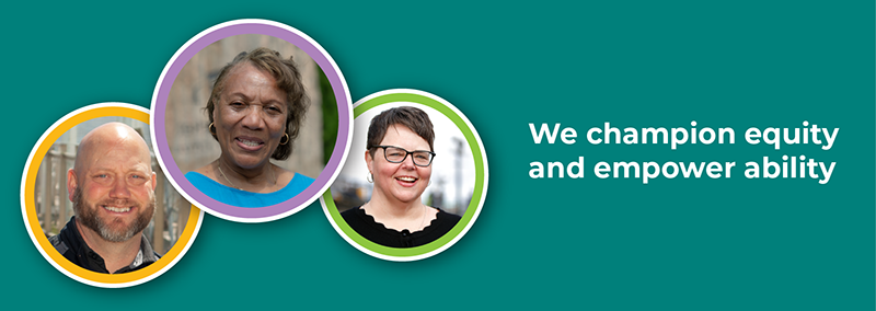 3 Community Support Services Team member portraits. Text: We champion equity and empower ability