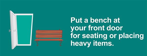 Put a bench at your front door for seating or placing heavy items