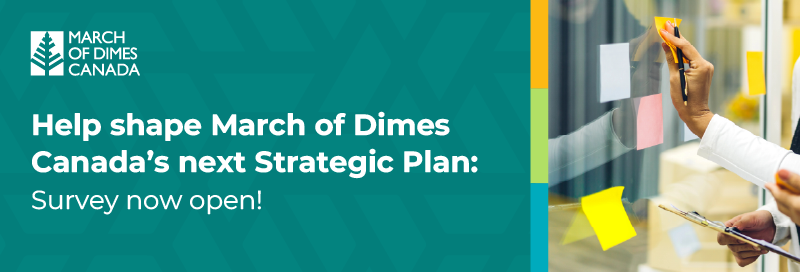 MODC logo. Person placing postit notes on a board. "Help shape March of Dimes Canada's next Strategic Plan - Survey now open!"